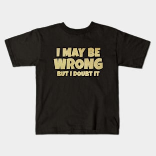 I May Be Wrong But I Doubt It Kids T-Shirt